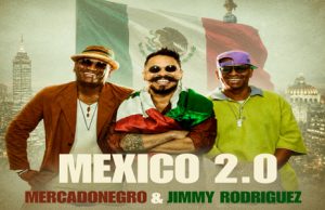MERCADONEGRO & JIMMY RODRÍGUEZ: «MÉXICO 2.0» ES UN HIMNO DE GRATITUD QUE LA SALSA LE CANTA A MÉXICO